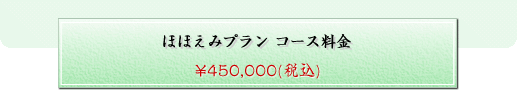 ほほえみプラン コース料金【\450,000（税別）】